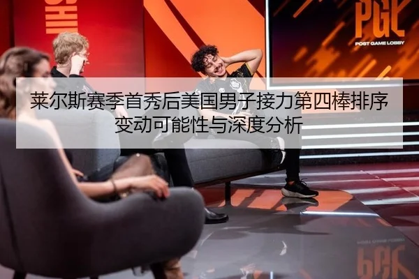 莱尔斯赛季首秀后美国男子接力第四棒排序变动可能性与深度分析